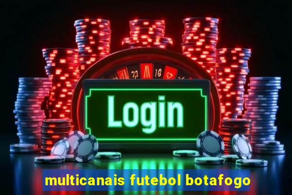 multicanais futebol botafogo